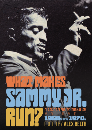 <b>Alex Belth’s new anthology, </b><i><b>What Makes Sammy Jr. Run?: Classic Celebrity Journalism Volume 1 (1960s and 1970s)</b></i><i> </i>